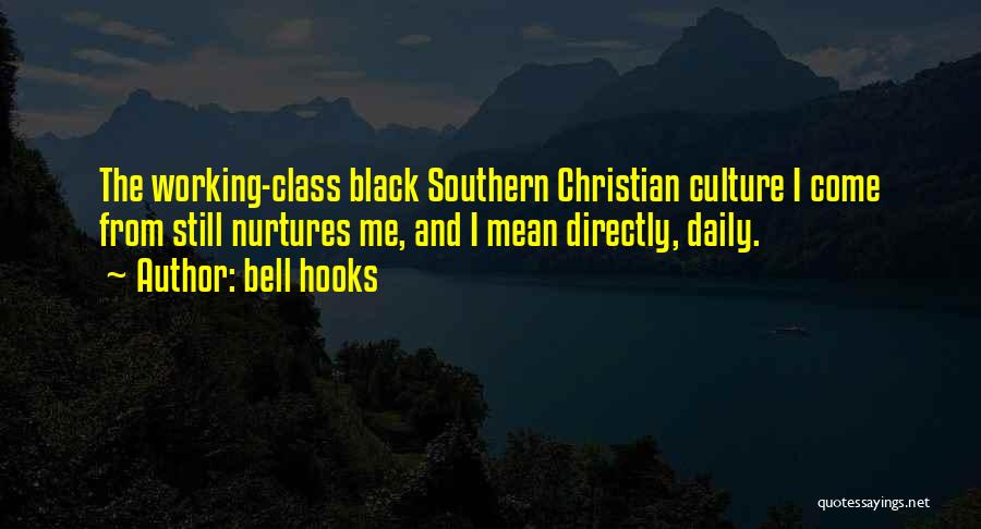 Bell Hooks Quotes: The Working-class Black Southern Christian Culture I Come From Still Nurtures Me, And I Mean Directly, Daily.