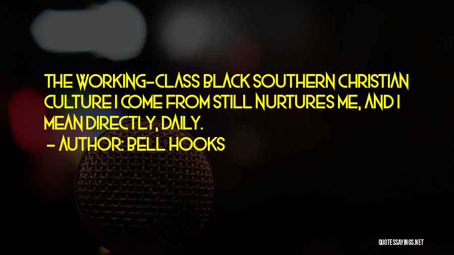 Bell Hooks Quotes: The Working-class Black Southern Christian Culture I Come From Still Nurtures Me, And I Mean Directly, Daily.