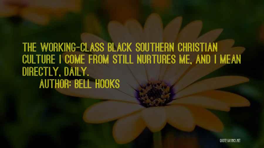 Bell Hooks Quotes: The Working-class Black Southern Christian Culture I Come From Still Nurtures Me, And I Mean Directly, Daily.