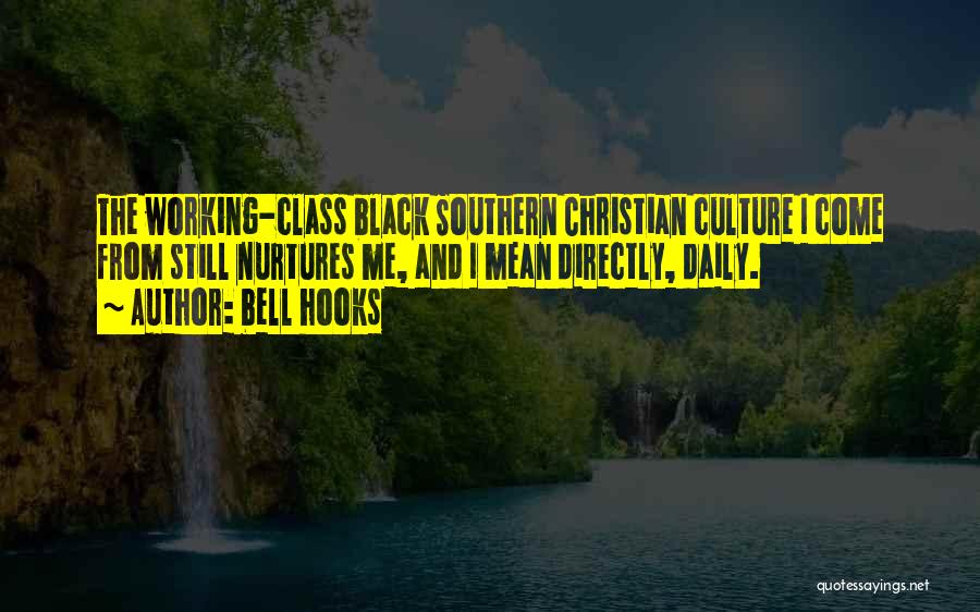 Bell Hooks Quotes: The Working-class Black Southern Christian Culture I Come From Still Nurtures Me, And I Mean Directly, Daily.