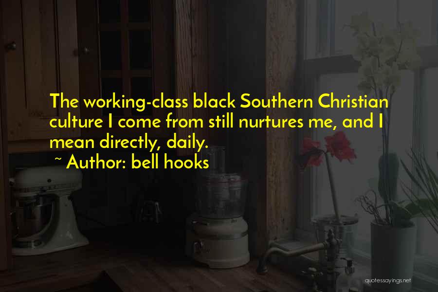 Bell Hooks Quotes: The Working-class Black Southern Christian Culture I Come From Still Nurtures Me, And I Mean Directly, Daily.