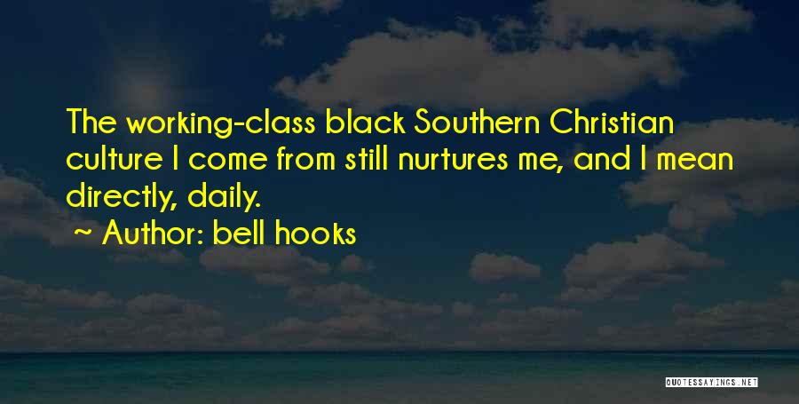 Bell Hooks Quotes: The Working-class Black Southern Christian Culture I Come From Still Nurtures Me, And I Mean Directly, Daily.