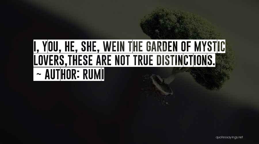 Rumi Quotes: I, You, He, She, Wein The Garden Of Mystic Lovers,these Are Not True Distinctions.