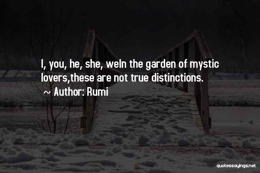 Rumi Quotes: I, You, He, She, Wein The Garden Of Mystic Lovers,these Are Not True Distinctions.