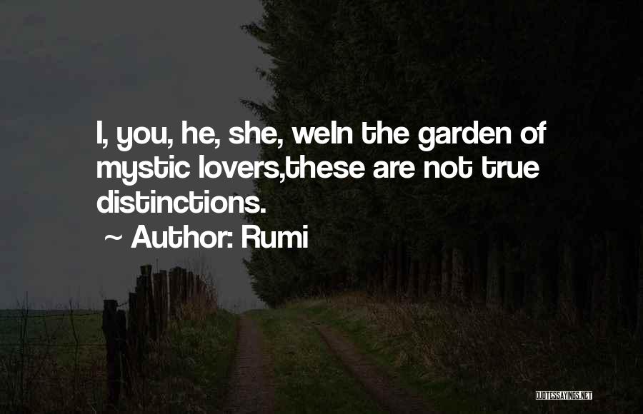 Rumi Quotes: I, You, He, She, Wein The Garden Of Mystic Lovers,these Are Not True Distinctions.