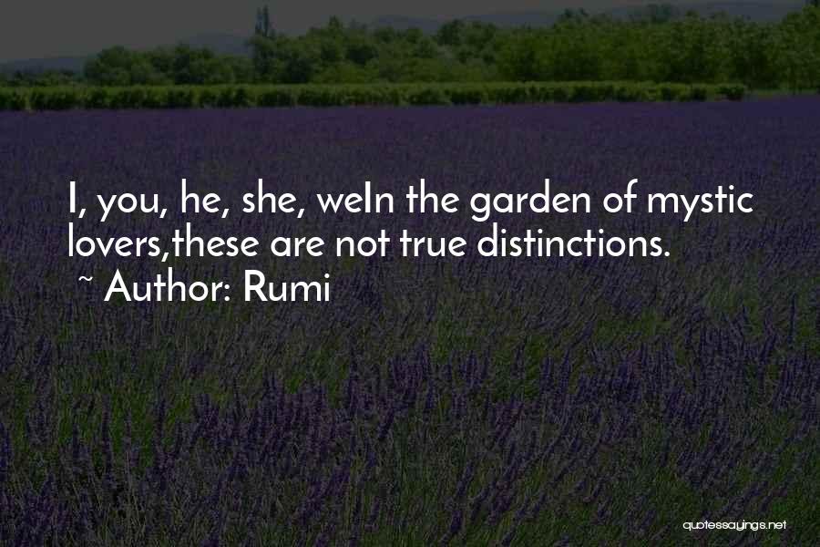 Rumi Quotes: I, You, He, She, Wein The Garden Of Mystic Lovers,these Are Not True Distinctions.