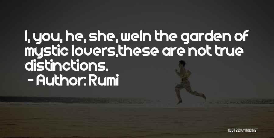 Rumi Quotes: I, You, He, She, Wein The Garden Of Mystic Lovers,these Are Not True Distinctions.
