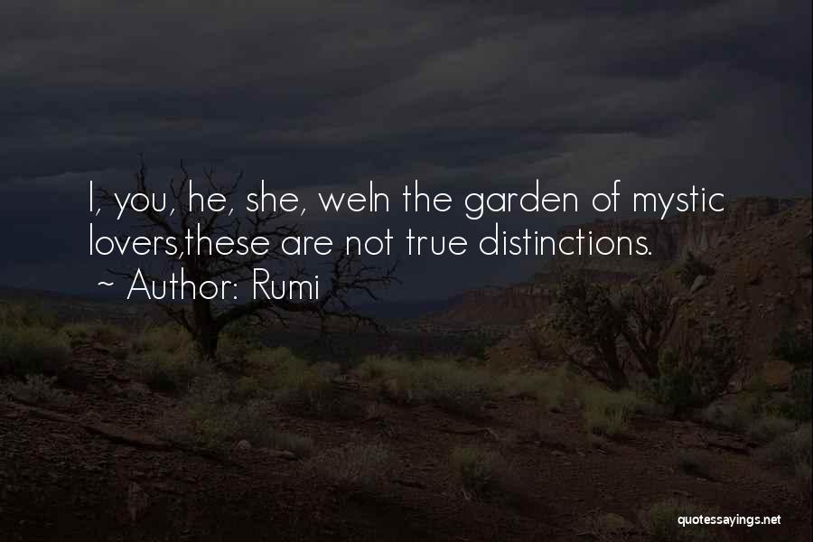 Rumi Quotes: I, You, He, She, Wein The Garden Of Mystic Lovers,these Are Not True Distinctions.
