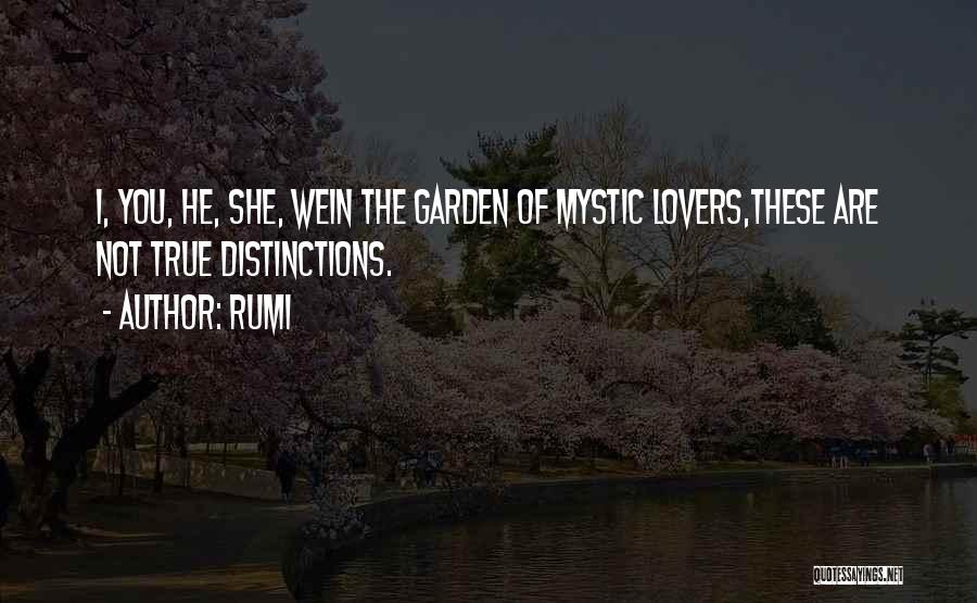 Rumi Quotes: I, You, He, She, Wein The Garden Of Mystic Lovers,these Are Not True Distinctions.