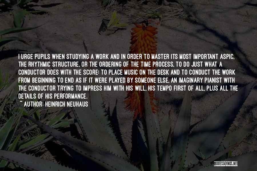 Heinrich Neuhaus Quotes: I Urge Pupils When Studying A Work And In Order To Master Its Most Important Aspic, The Rhythmic Structure, Or