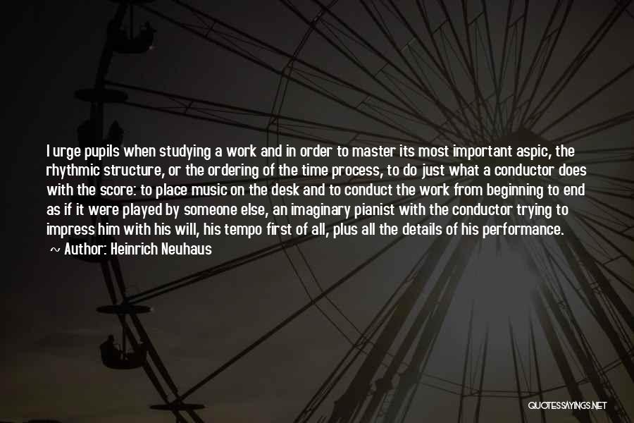 Heinrich Neuhaus Quotes: I Urge Pupils When Studying A Work And In Order To Master Its Most Important Aspic, The Rhythmic Structure, Or