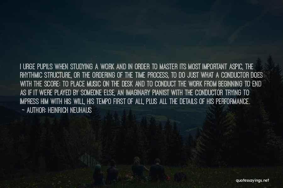 Heinrich Neuhaus Quotes: I Urge Pupils When Studying A Work And In Order To Master Its Most Important Aspic, The Rhythmic Structure, Or