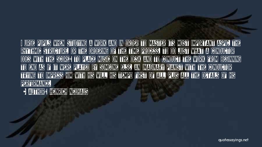 Heinrich Neuhaus Quotes: I Urge Pupils When Studying A Work And In Order To Master Its Most Important Aspic, The Rhythmic Structure, Or