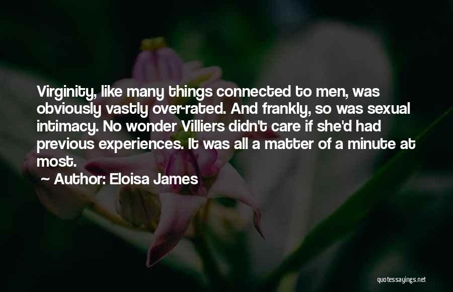 Eloisa James Quotes: Virginity, Like Many Things Connected To Men, Was Obviously Vastly Over-rated. And Frankly, So Was Sexual Intimacy. No Wonder Villiers