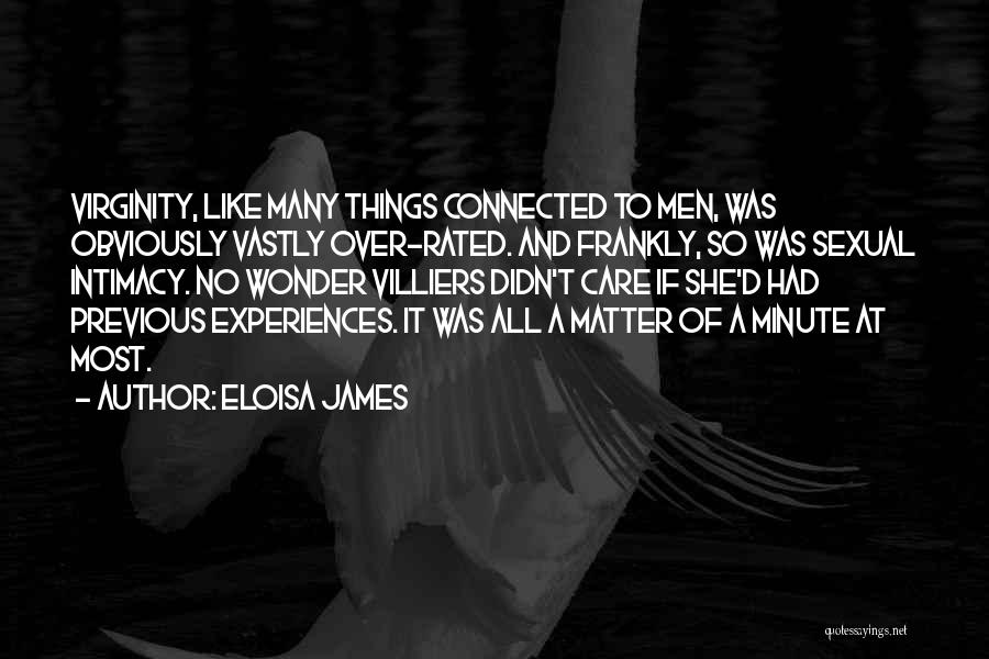 Eloisa James Quotes: Virginity, Like Many Things Connected To Men, Was Obviously Vastly Over-rated. And Frankly, So Was Sexual Intimacy. No Wonder Villiers