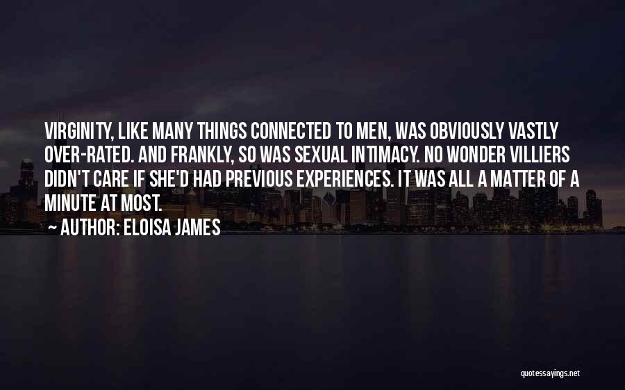 Eloisa James Quotes: Virginity, Like Many Things Connected To Men, Was Obviously Vastly Over-rated. And Frankly, So Was Sexual Intimacy. No Wonder Villiers
