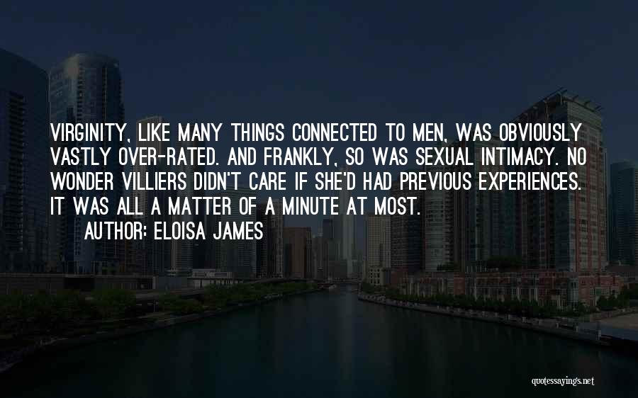 Eloisa James Quotes: Virginity, Like Many Things Connected To Men, Was Obviously Vastly Over-rated. And Frankly, So Was Sexual Intimacy. No Wonder Villiers