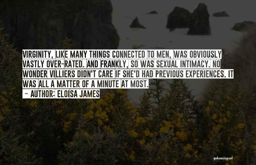 Eloisa James Quotes: Virginity, Like Many Things Connected To Men, Was Obviously Vastly Over-rated. And Frankly, So Was Sexual Intimacy. No Wonder Villiers