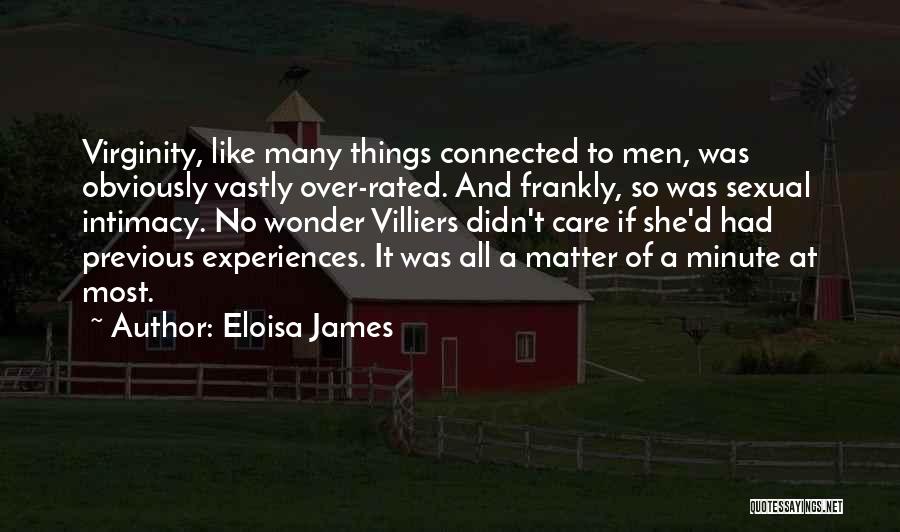 Eloisa James Quotes: Virginity, Like Many Things Connected To Men, Was Obviously Vastly Over-rated. And Frankly, So Was Sexual Intimacy. No Wonder Villiers