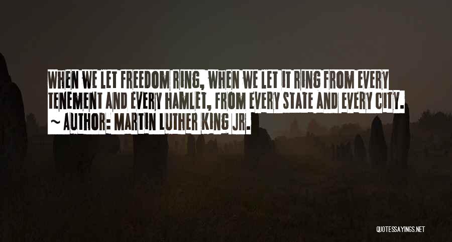 Martin Luther King Jr. Quotes: When We Let Freedom Ring, When We Let It Ring From Every Tenement And Every Hamlet, From Every State And