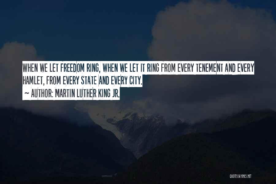 Martin Luther King Jr. Quotes: When We Let Freedom Ring, When We Let It Ring From Every Tenement And Every Hamlet, From Every State And