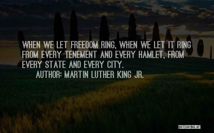 Martin Luther King Jr. Quotes: When We Let Freedom Ring, When We Let It Ring From Every Tenement And Every Hamlet, From Every State And