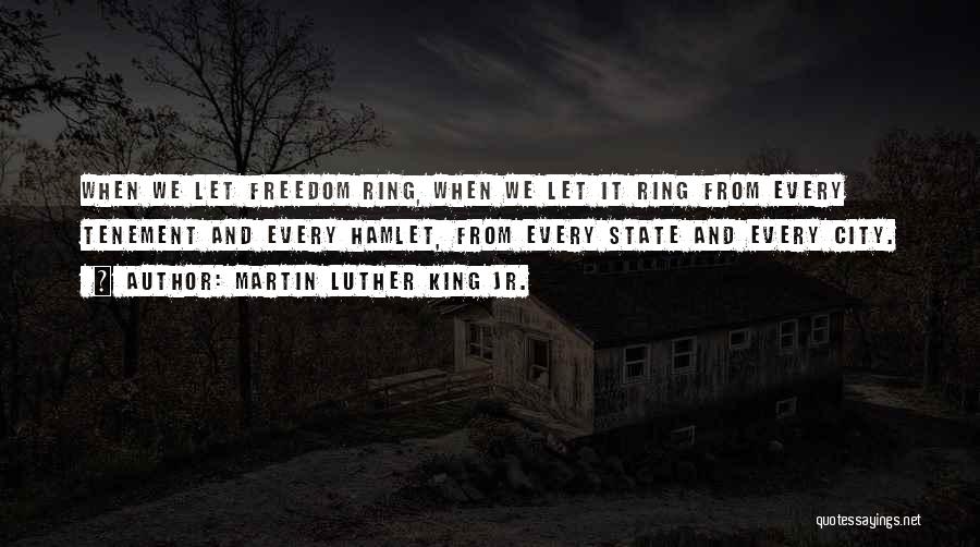 Martin Luther King Jr. Quotes: When We Let Freedom Ring, When We Let It Ring From Every Tenement And Every Hamlet, From Every State And