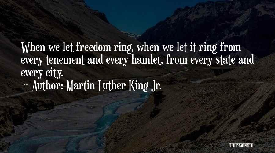 Martin Luther King Jr. Quotes: When We Let Freedom Ring, When We Let It Ring From Every Tenement And Every Hamlet, From Every State And