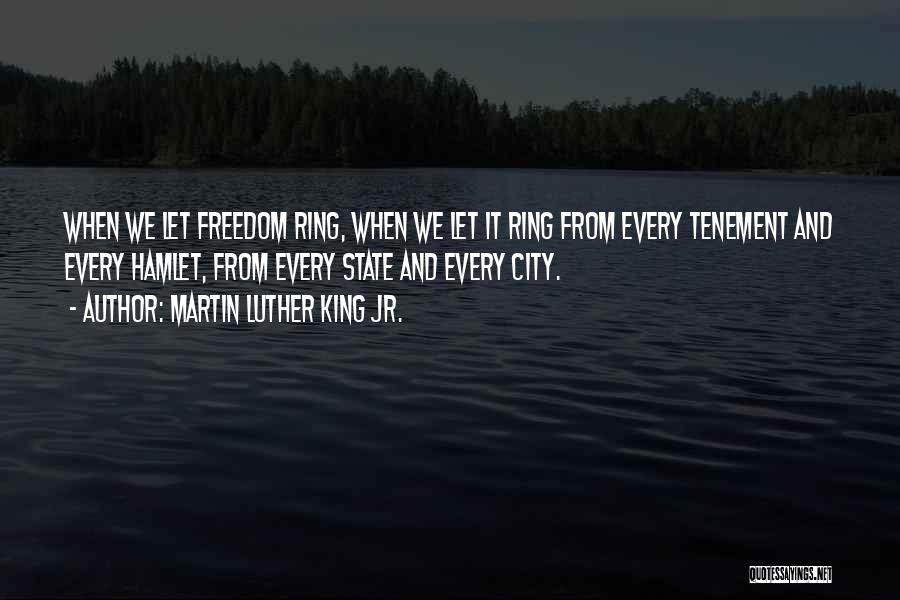 Martin Luther King Jr. Quotes: When We Let Freedom Ring, When We Let It Ring From Every Tenement And Every Hamlet, From Every State And