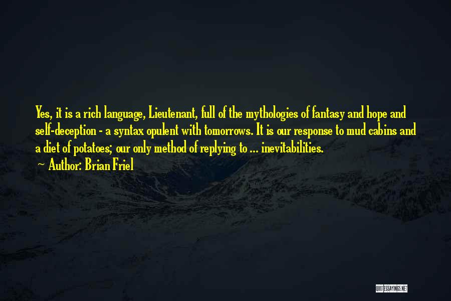 Brian Friel Quotes: Yes, It Is A Rich Language, Lieutenant, Full Of The Mythologies Of Fantasy And Hope And Self-deception - A Syntax