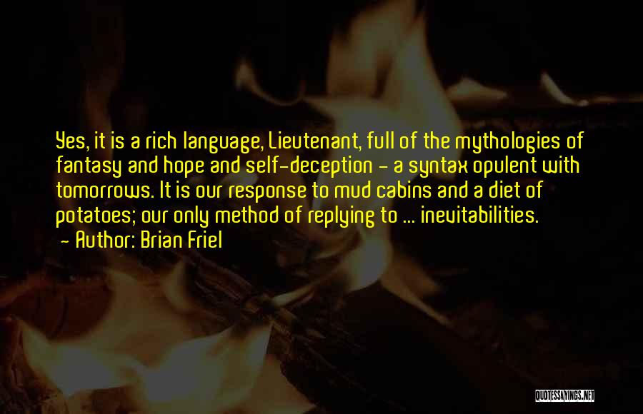 Brian Friel Quotes: Yes, It Is A Rich Language, Lieutenant, Full Of The Mythologies Of Fantasy And Hope And Self-deception - A Syntax