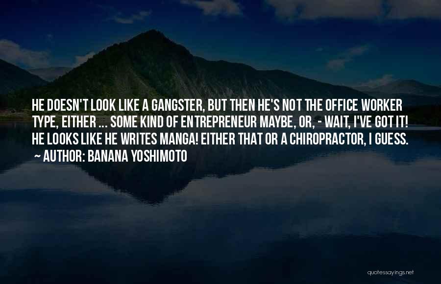 Banana Yoshimoto Quotes: He Doesn't Look Like A Gangster, But Then He's Not The Office Worker Type, Either ... Some Kind Of Entrepreneur