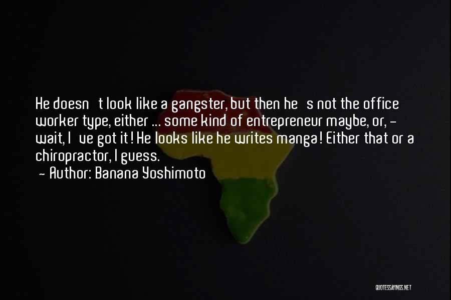 Banana Yoshimoto Quotes: He Doesn't Look Like A Gangster, But Then He's Not The Office Worker Type, Either ... Some Kind Of Entrepreneur