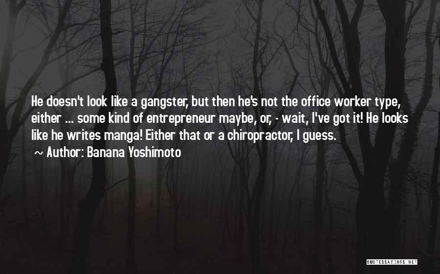 Banana Yoshimoto Quotes: He Doesn't Look Like A Gangster, But Then He's Not The Office Worker Type, Either ... Some Kind Of Entrepreneur