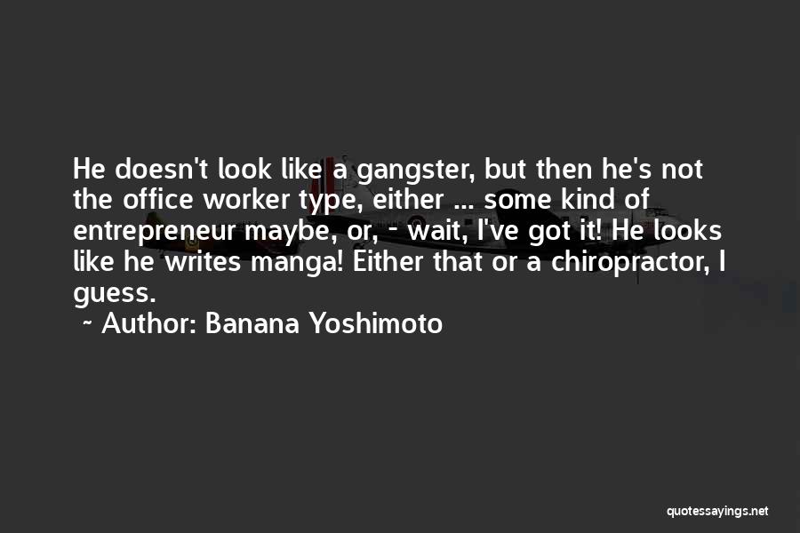 Banana Yoshimoto Quotes: He Doesn't Look Like A Gangster, But Then He's Not The Office Worker Type, Either ... Some Kind Of Entrepreneur
