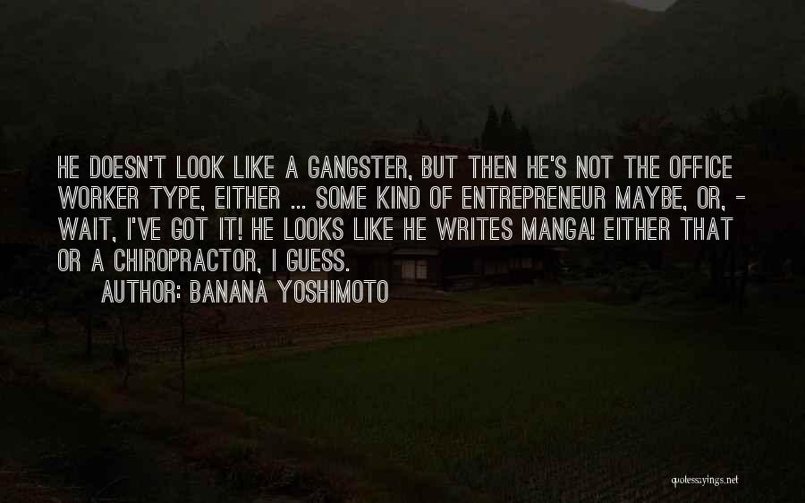 Banana Yoshimoto Quotes: He Doesn't Look Like A Gangster, But Then He's Not The Office Worker Type, Either ... Some Kind Of Entrepreneur