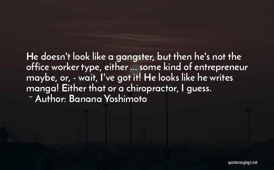 Banana Yoshimoto Quotes: He Doesn't Look Like A Gangster, But Then He's Not The Office Worker Type, Either ... Some Kind Of Entrepreneur