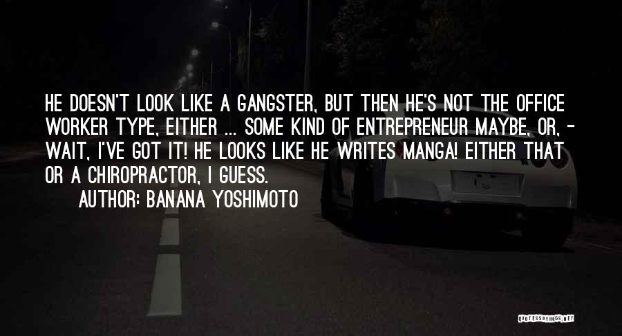 Banana Yoshimoto Quotes: He Doesn't Look Like A Gangster, But Then He's Not The Office Worker Type, Either ... Some Kind Of Entrepreneur
