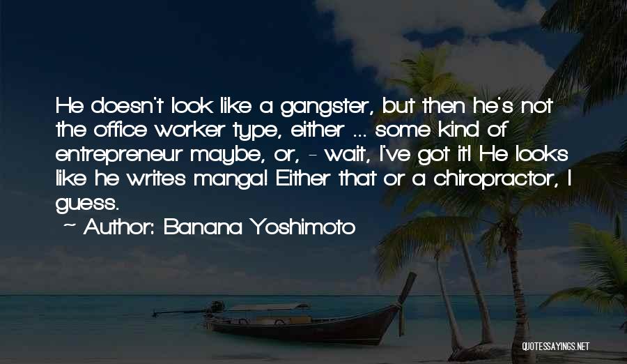 Banana Yoshimoto Quotes: He Doesn't Look Like A Gangster, But Then He's Not The Office Worker Type, Either ... Some Kind Of Entrepreneur