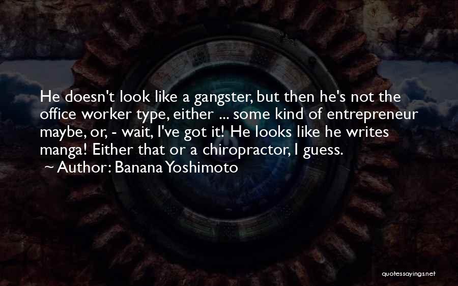 Banana Yoshimoto Quotes: He Doesn't Look Like A Gangster, But Then He's Not The Office Worker Type, Either ... Some Kind Of Entrepreneur