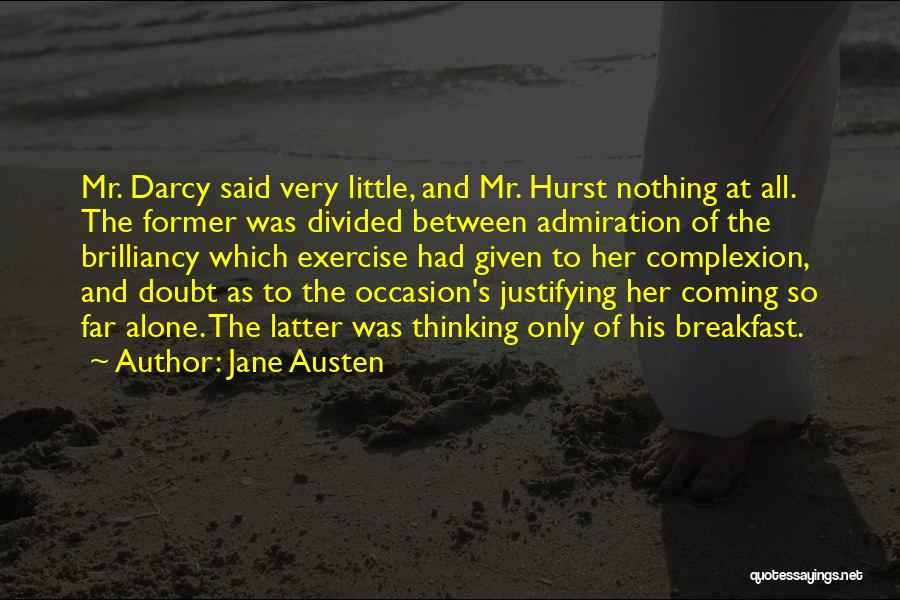 Jane Austen Quotes: Mr. Darcy Said Very Little, And Mr. Hurst Nothing At All. The Former Was Divided Between Admiration Of The Brilliancy