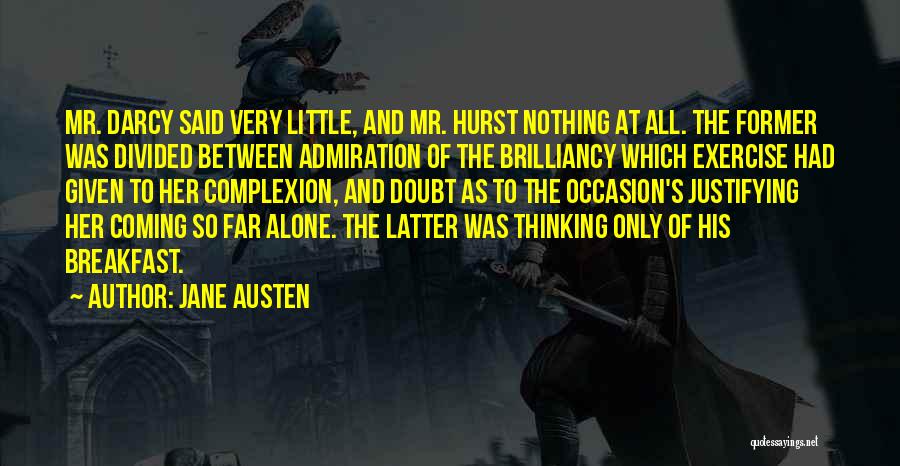 Jane Austen Quotes: Mr. Darcy Said Very Little, And Mr. Hurst Nothing At All. The Former Was Divided Between Admiration Of The Brilliancy