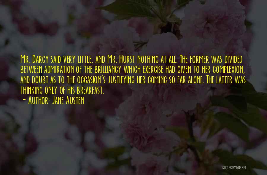 Jane Austen Quotes: Mr. Darcy Said Very Little, And Mr. Hurst Nothing At All. The Former Was Divided Between Admiration Of The Brilliancy