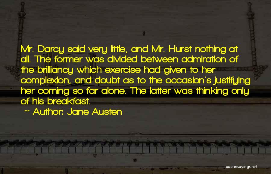 Jane Austen Quotes: Mr. Darcy Said Very Little, And Mr. Hurst Nothing At All. The Former Was Divided Between Admiration Of The Brilliancy