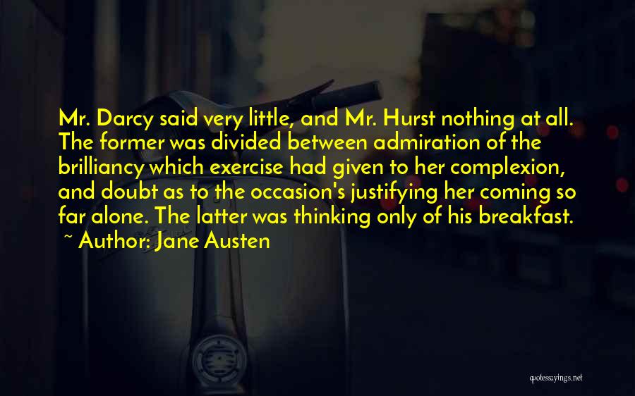 Jane Austen Quotes: Mr. Darcy Said Very Little, And Mr. Hurst Nothing At All. The Former Was Divided Between Admiration Of The Brilliancy