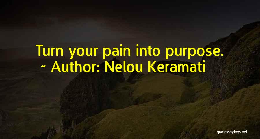 Nelou Keramati Quotes: Turn Your Pain Into Purpose.