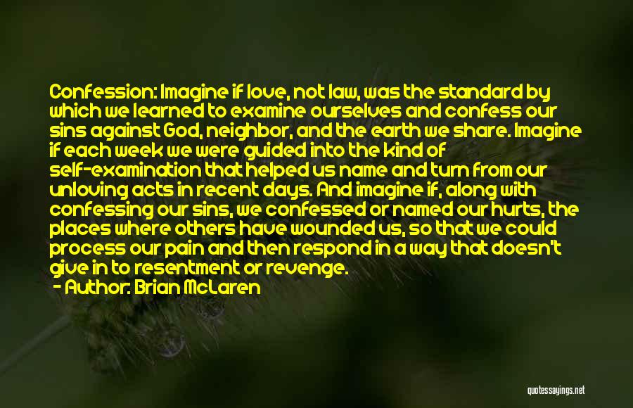 Brian McLaren Quotes: Confession: Imagine If Love, Not Law, Was The Standard By Which We Learned To Examine Ourselves And Confess Our Sins