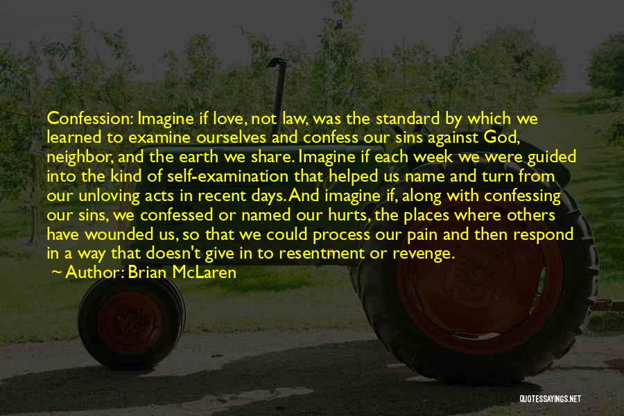 Brian McLaren Quotes: Confession: Imagine If Love, Not Law, Was The Standard By Which We Learned To Examine Ourselves And Confess Our Sins
