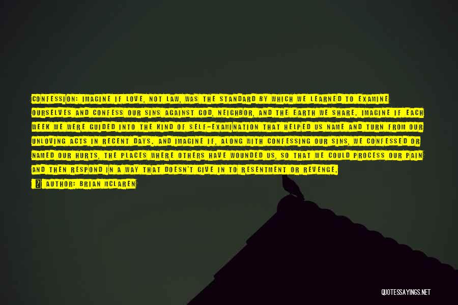 Brian McLaren Quotes: Confession: Imagine If Love, Not Law, Was The Standard By Which We Learned To Examine Ourselves And Confess Our Sins