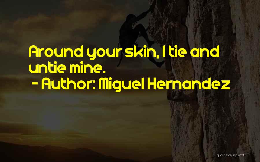 Miguel Hernandez Quotes: Around Your Skin, I Tie And Untie Mine.